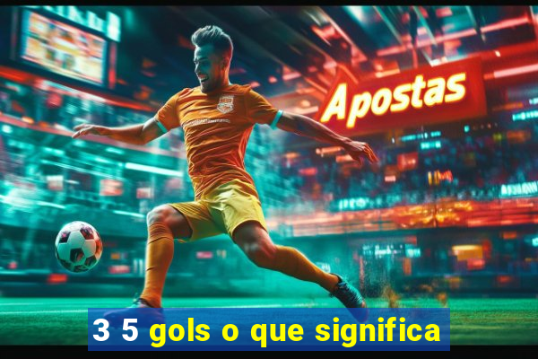 3 5 gols o que significa